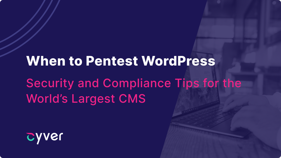 When to Pentest WordPress: Security and Compliance Tips for the World’s Largest CMS  