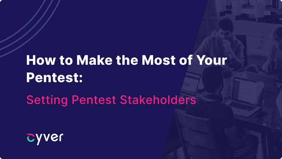 How to Make the Most of Your Pentest: Setting Pentest Stakeholders 